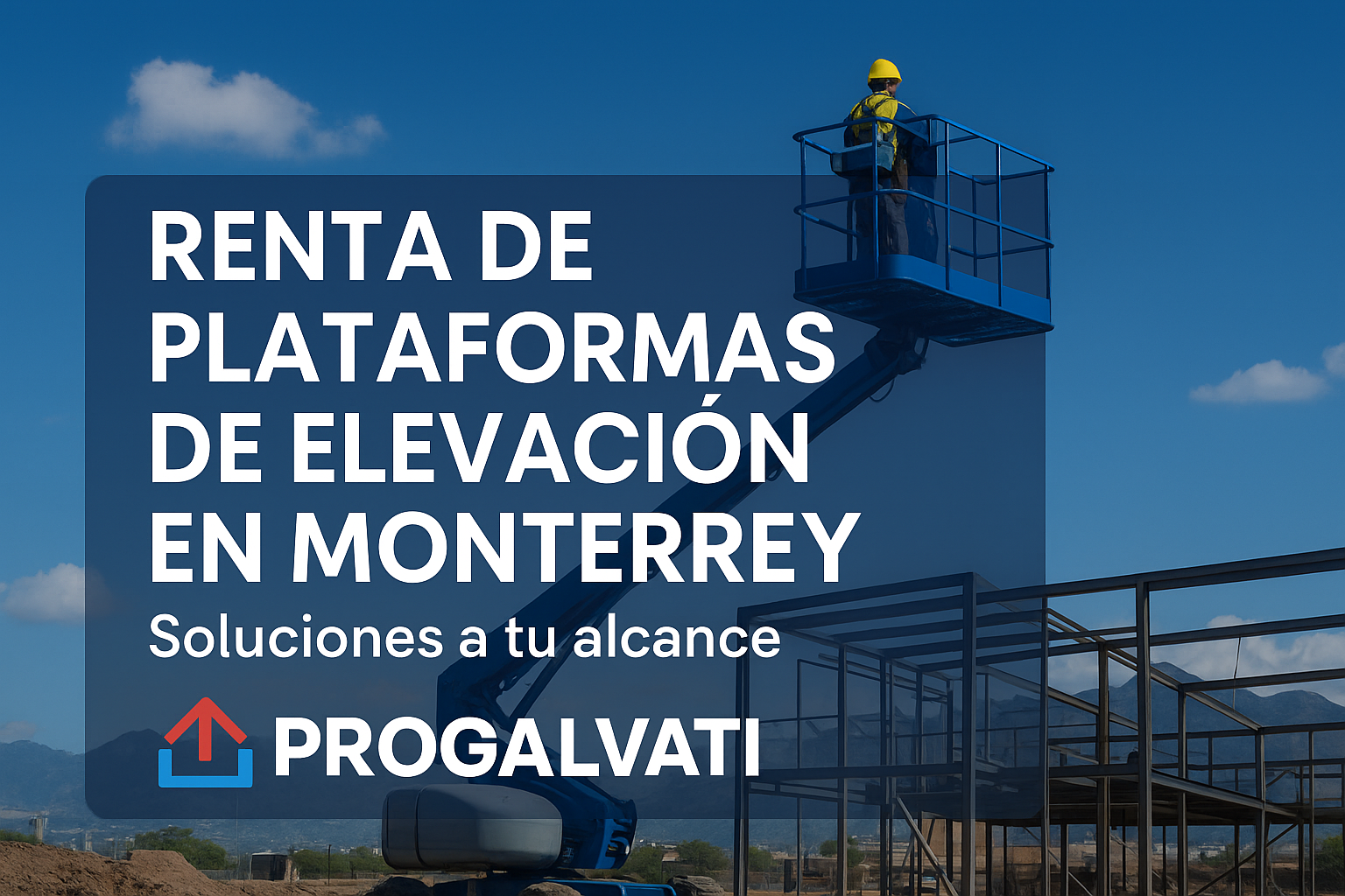 “Plataforma de elevación trabajando en Monterrey con título de portada de Progalvati para renta de equipos 2025.”
